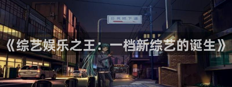 2元彩票体育平台登录入口：《综艺娱乐之王：一档新综艺的诞生》