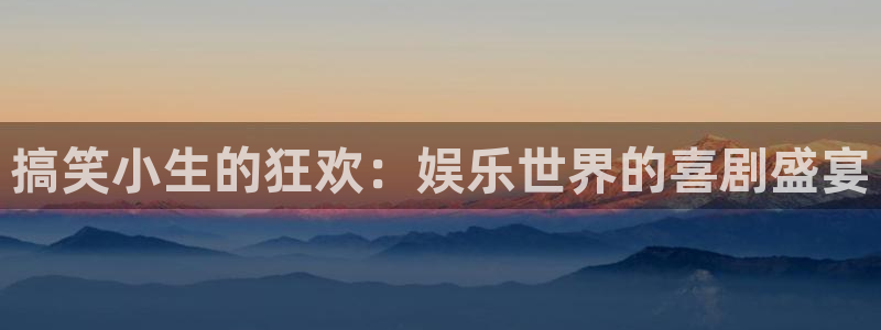 3d和值走势图2元网：搞笑小生的狂欢：娱乐世界的喜剧盛宴